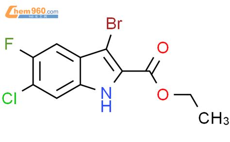 3 溴 6 氯 5 氟吲哚 2 甲酸乙酯「cas号：1245644 30 7」 960化工网