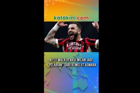 Kyle Walker Akui Milan Jadi Pelarian Dari Kemelut Asmara