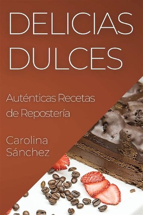 Delicias Dulces Aut Nticas Recetas De Reposter A By Carolina S Nchez