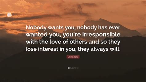 Olivie Blake Quote: “Nobody wants you, nobody has ever wanted you, you