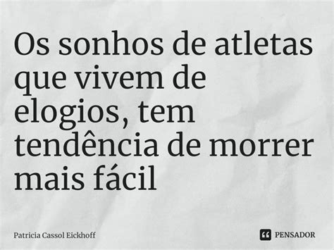 Os Sonhos De Atletas Que Vivem De Patrícia Cassol Eickhoff Pensador