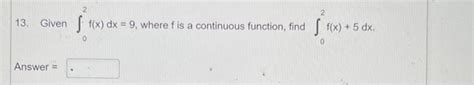 Solved 13 2 Given F X Dx 9 Where F Is A Continuous