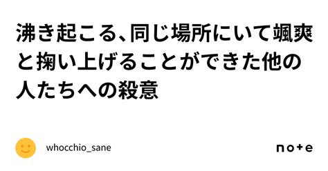 沸き起こる、同じ場所にいて颯爽と掬い上げることができた他の人たちへの殺意｜whocchiosane