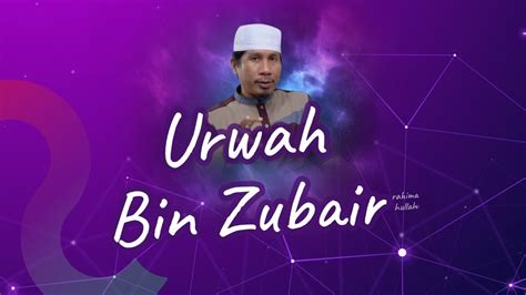 🔴urwah Bin Zubair Rahimahullah Ust Mukran Usman Lc Mhi Youtube