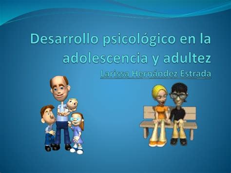 Desarrollo Psicológico En La Adolescencia Y Adultez