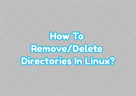 How To Remove Delete Directories In Linux Linuxtect