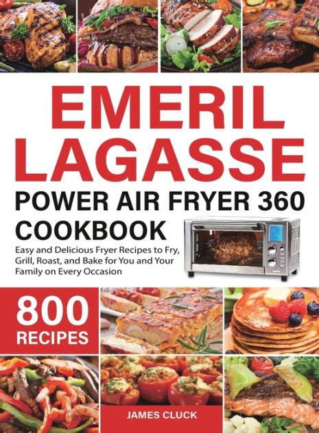 Emeril Lagasse Power Air Fryer 360 Cookbook: 800 Easy and Delicious Fryer Recipes to Fry, Grill ...