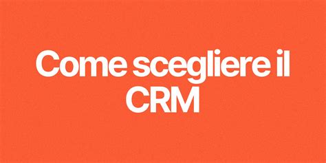 Come Scegliere Il Crm Migliore Per La Tua Azienda