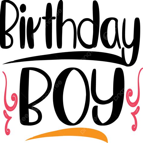 Birthday Boy Vector Typography Birthday Birthday Designs Png And