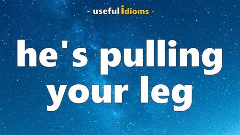 Pulling Your Leg Idiom Meaning