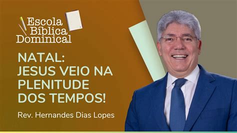 Natal Jesus Veio Na Plenitude Dos Tempos Rev Hernandes Dias Lopes