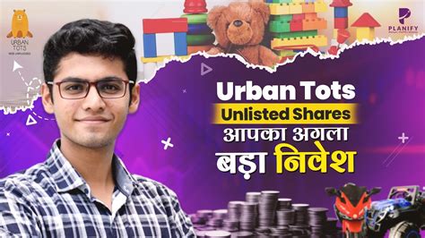 Urban Tots Unlisted Shares The Next Big Thing A Deep Dive Into