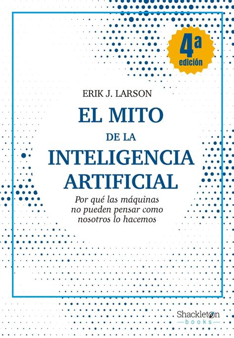 El mito de la Inteligencia Artificial Por qué las máquinas no pueden