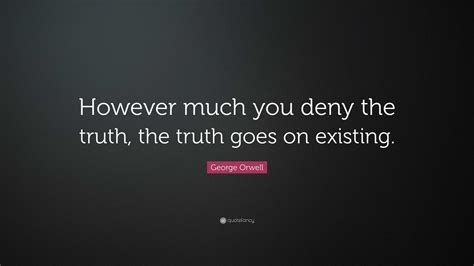 George Orwell Quote “however Much You Deny The Truth The Truth Goes