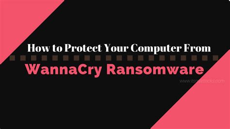 How To Protect Your Computer From Wannacry Ransomware Cyberattack