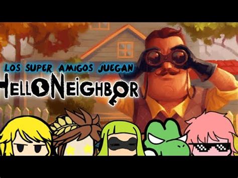 LOS SUPER AMIGOS JUEGAN HELLO NEIGHBOR FANMADE YouTube