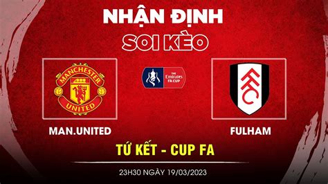 Soi Kèo Man United Vs Fulham 23h30 Ngày 1903 Nhận định Vòng Tứ Kết Fa Cup 202223 Youtube