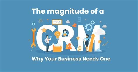 The Magnitude Of A Crm Why Your Business Needs A Crm