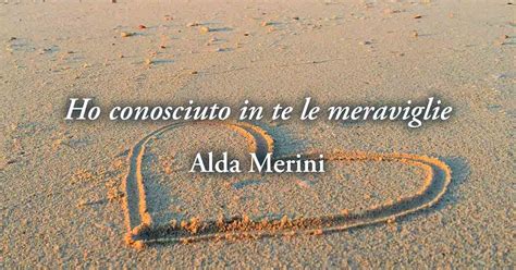 Ho Conosciuto In Te Le Meraviglie La Poesia Damore Di Alda Merini