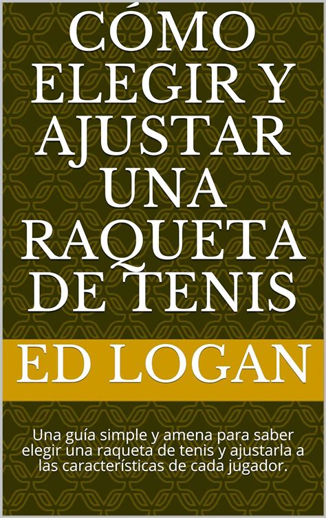 Cómo Elegir y Ajustar una Raqueta de Tenis Una guía simple y amena