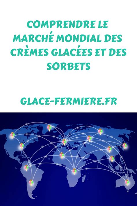 Comprendre le marché mondial des crèmes glacées et des sorbets Glace