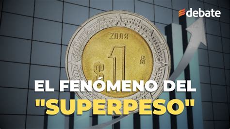 El Fenómeno Del Superpeso La Moneda Mexicana Se Aprecia Más De 12 En La Mitad Del Año Youtube