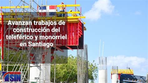 Avanzan Trabajos De Construcci N Del Telef Rico Y Monorriel En Santiago