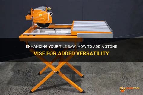 Enhancing Your Tile Saw How To Add A Stone Vise For Added Versatility