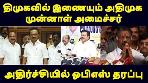 திமுகவில் இணையும் அதிமுக முன்னாள் அமைச்சர் அதிர்ச்சியில் ஓபிஎஸ் தரப்பு