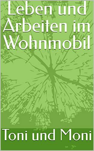 Leben Und Arbeiten Im Wohnmobil Ebook Und Moni Toni Amazon De