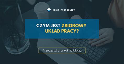 Uk Ad Zbiorowy Pracy Czym Jest I Co Zawiera Klisz I Wsp Lnicy