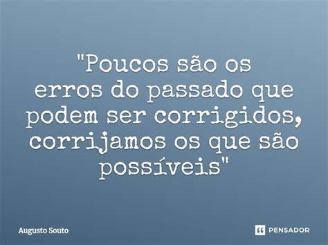 Poucos São Os Erros Do Passado Augusto Souto Pensador