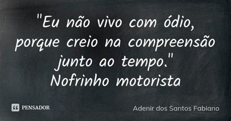 Eu Não Vivo Com ódio Porque Adenir Dos Santos Fabiano Pensador