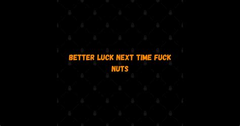 Better Luck Next Time Fuck Nuts Sweary Sticker TeePublic
