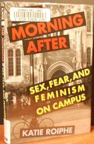 The Morning After Sex Fear And Feminism On Campus Roiphe Katie