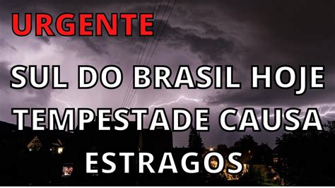 Assustador Forte Tempestade No Sul Do Brasil Hoje Causa Muitos