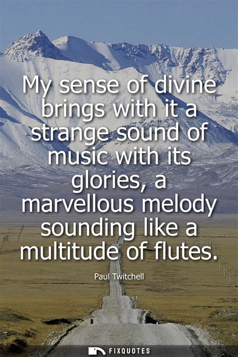 My sense of divine brings with it a strange sound of music with its glor...