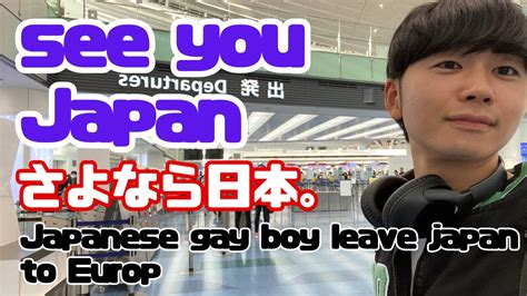 Japanese gay boy leave Japan さよなら日本 ゲイヨーロッパ移住 ゲイ gay blog YouTube