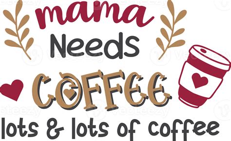 Mama Needs Coffee Lettering And Coffee Quote Illustration 13395556 Png