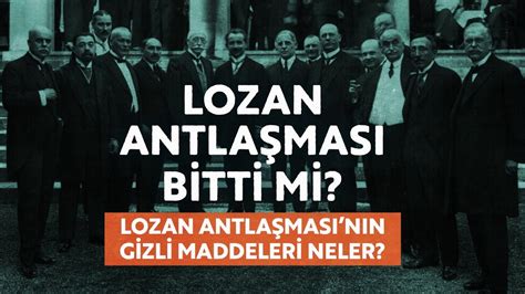 LOZAN ANTLAŞMASI BİTTİ Mİ LOZAN ANTLAŞMASININ GİZLİ MADDELERİ NELER