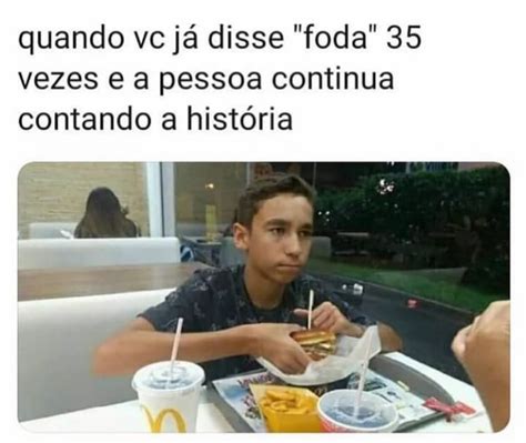 Quando vc já disse foda 35 vezes e a pessoa continua contando a