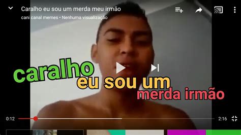 Caralho eu sou um merda meu irmão juão Paulo YouTube