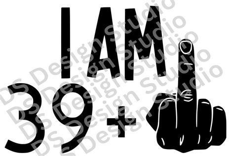 I Am 39 Middle Finger Silhouette Design 40th Birthday Funny Svg