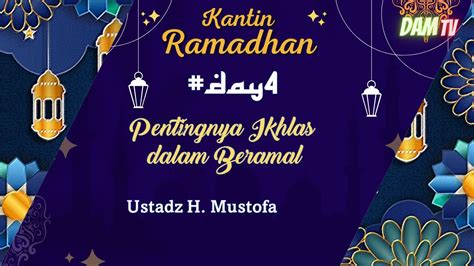 Pentingnya Ikhlas Dalam Beramal Ustadz H Mustofa Kantin Ramadhan