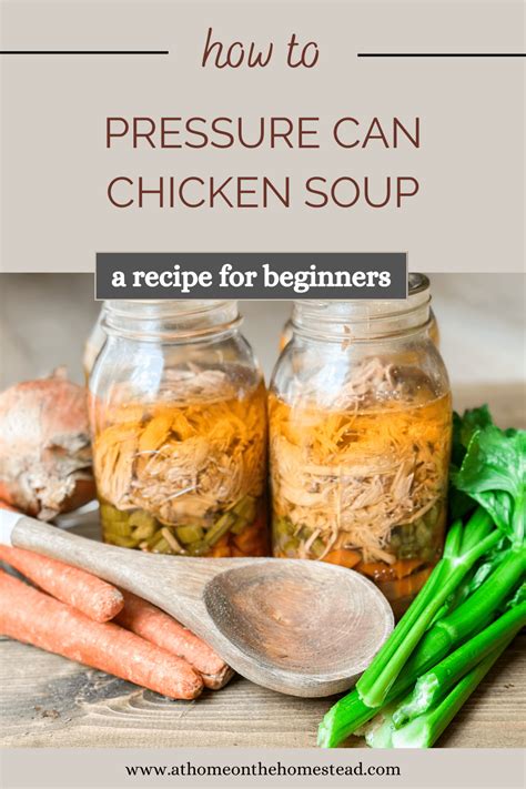 Pressure Canning Chicken Soup A Recipe For Beginners At Home On The Homestead