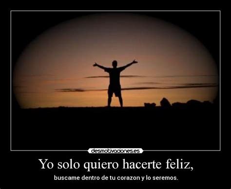 Yo Solo Quiero Hacerte Feliz Desmotivaciones