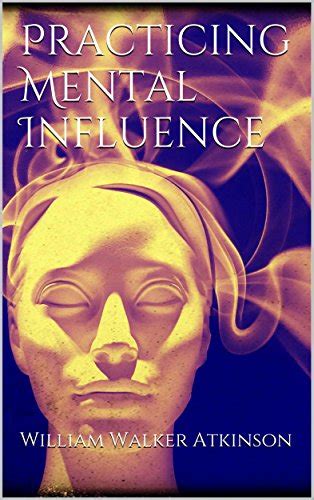 Practicing Mental Influence By William Walker Atkinson Goodreads