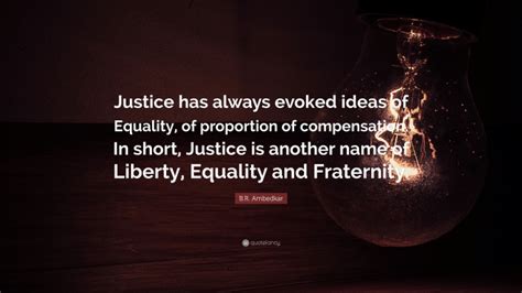 Br Ambedkar Quote “justice Has Always Evoked Ideas Of Equality Of Proportion Of Compensation