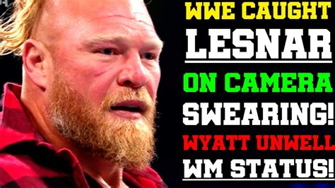 Wwe News Wwe Camera Caught Brock Lesnar Swearing Bray Wyatt Ill