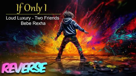 The Reverse Side Of If Only I Loud Luxury Two Friends Bebe Rexha